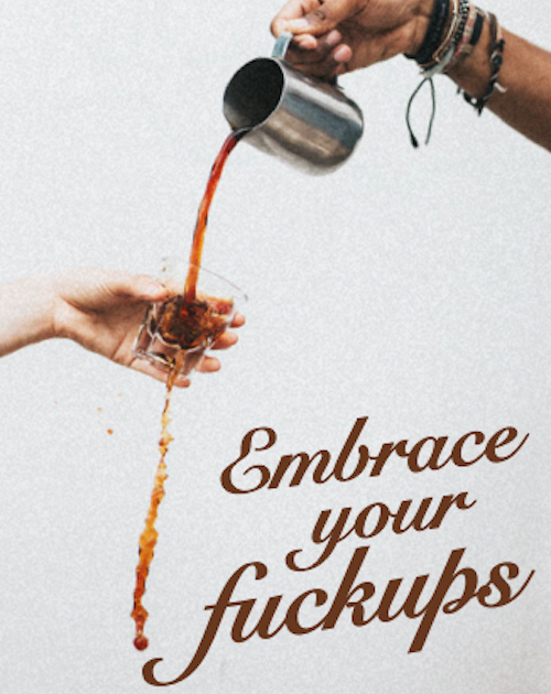 Embrace your fuckups